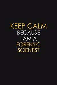 Keep Calm Because I Am A Forensic Scientist
