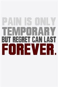 Pain Is Only Temporary But Regret Can Last Forever