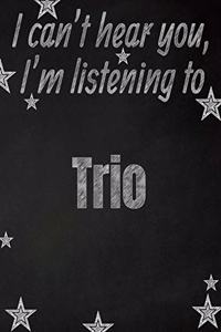 I can't hear you, I'm listening to Trio creative writing lined notebook
