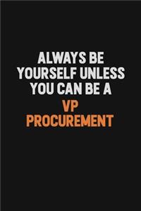 Always Be Yourself Unless You Can Be A VP Procurement
