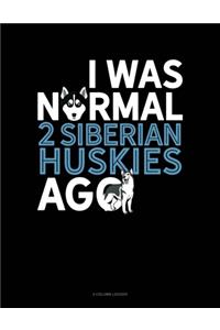 I Was Normal 2 Siberian Huskys Ago