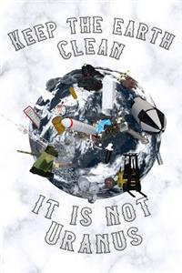 Keep the Earth Clean It Is Not Uranus