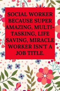 Social Worker Because Super Amazing, Multi-Tasking, Life Saving, Miracle Worker Isn't a Job Title.: Blank Lined Journal Notebook (Appreciation Journal for Social Workers)