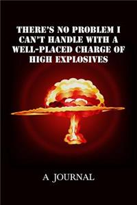 There's No Problem I Can't Handle with a Well-placed Charge of High Explosives - A Journal