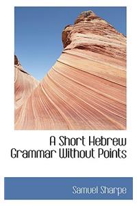 A Short Hebrew Grammar Without Points