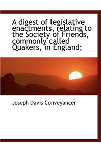 A Digest of Legislative Enactments, Relating to the Society of Friends, Commonly Called Quakers, in