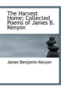 The Harvest Home; Collected Poems of James B. Kenyon