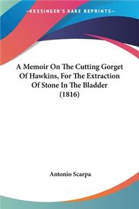 A Memoir On The Cutting Gorget Of Hawkins, For The Extraction Of Stone In The Bladder (1816)