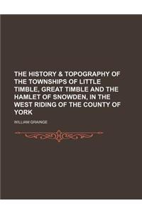 The History & Topography of the Townships of Little Timble, Great Timble and the Hamlet of Snowden, in the West Riding of the County of York