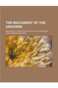 The Machinery of the Universe; Mechanical Conceptions of Physical Phenomena