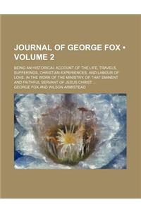 Journal of George Fox (Volume 2); Being an Historical Account of the Life, Travels, Sufferings, Christian Experiences, and Labour of Love, in the Work