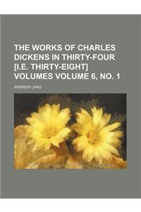 The Works of Charles Dickens in Thirty-Four [I.E. Thirty-Eight] Volumes Volume 6, No. 1