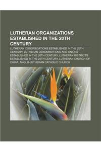 Lutheran Organizations Established in the 20th Century