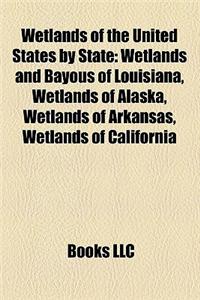 Wetlands of the United States by State: Wetlands and Bayous of Louisiana, Wetlands of Alaska, Wetlands of Arkansas, Wetlands of California