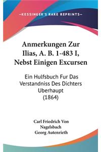 Anmerkungen Zur Ilias, A. B. 1-483 I, Nebst Einigen Excursen