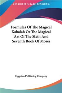 Formulas Of The Magical Kabalah Or The Magical Art Of The Sixth And Seventh Book Of Moses