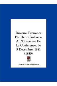 Discours Prononce Par Henri Barboux: A L'Ouverture de La Conference, Le 5 Decembre, 1881 (1880)