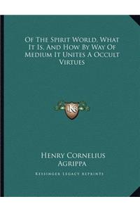 Of the Spirit World, What It Is, and How by Way of Medium It Unites a Occult Virtues