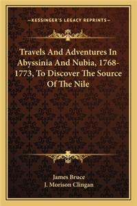 Travels and Adventures in Abyssinia and Nubia, 1768-1773, to Discover the Source of the Nile
