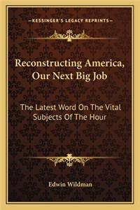 Reconstructing America, Our Next Big Job