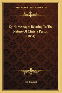 Spirit Messages Relating To The Nature Of Christ's Person (1884)