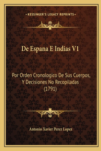 De Espana E Indias V1: Por Orden Cronologico De Sus Cuerpos, Y Decisiones No Recopiladas (1791)