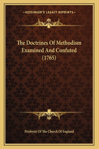 The Doctrines Of Methodism Examined And Confuted (1765)