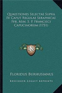 Quaestiones Selectae Supra IV Caput Regulae Seraphicae Ffr. Min. S. P. Francisci Capucinorum (1751)