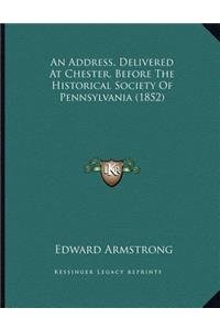 An Address, Delivered At Chester, Before The Historical Society Of Pennsylvania (1852)