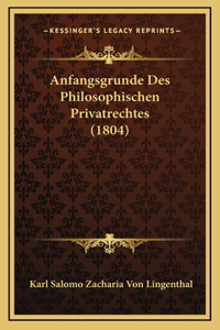 Anfangsgrunde Des Philosophischen Privatrechtes (1804)