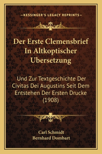 Der Erste Clemensbrief in Altkoptischer Bersetzung: Und Zur Textgeschichte Der Civitas Dei Augustins Seit Dem Entstehen Der Ersten Drucke (1908)