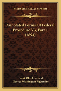 Annotated Forms Of Federal Procedure V3, Part 1 (1894)