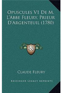 Opuscules V1 De M. L'Abbe Fleury, Prieur D'Argenteuil (1780)