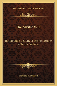 Mystic Will: Based Upon a Study of the Philosophy of Jacob Boehme