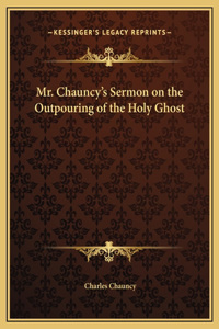 Mr. Chauncy's Sermon on the Outpouring of the Holy Ghost