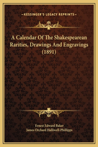 A Calendar Of The Shakespearean Rarities, Drawings And Engravings (1891)