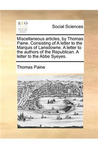 Miscellaneous articles, by Thomas Paine. Consisting of A letter to the Marquis of Lansdowne. A letter to the authors of the Republican. A letter to the Abbe Syeyes.