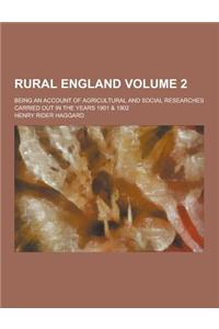 Rural England; Being an Account of Agricultural and Social Researches Carried Out in the Years 1901 & 1902 Volume 2