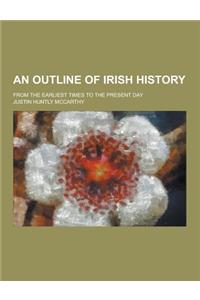 An Outline of Irish History; From the Earliest Times to the Present Day