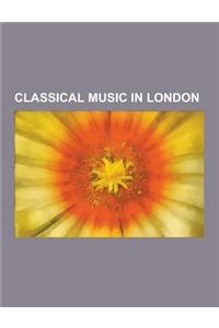 Classical Music in London: Concert Halls in London, London Orchestras, BBC Symphony Orchestra, Philharmonia Orchestra, Royal Philharmonic Orchest