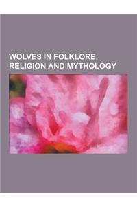 Wolves in Folklore, Religion and Mythology