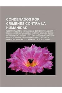 Condenados Por Crimenes Contra La Humanidad: Alberto Fujimori, Hermann Wilhelm Goring, Albert Speer, Jorge Rafael Videla, Antonio Domingo Bussi