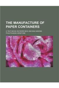 The Manufacture of Paper Containers; A Text-Book on Paper Box and Bag Making