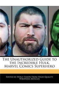 The Unauthorized Guide to the Incredible Hulk, Marvel Comics Superhero