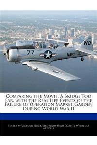 Comparing the Movie, a Bridge Too Far, with the Real Life Events of the Failure of Operation Market Garden During World War II
