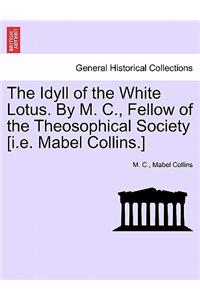 The Idyll of the White Lotus. by M. C., Fellow of the Theosophical Society [I.E. Mabel Collins.]