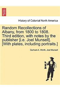 Random Recollections of Albany, from 1800 to 1808. Third Edition, with Notes by the Publisher [I.E. Joel Munsell]. [With Plates, Including Portraits.]