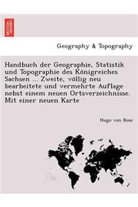 Handbuch der Geographie, Statistik und Topographie des Königreiches Sachsen ... Zweite, völlig neu bearbeitete und vermehrte Auflage nebst einem neuen Ortsverzeichnisse. Mit einer neuen Karte