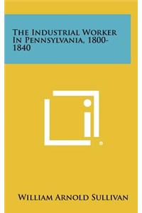 The Industrial Worker in Pennsylvania, 1800-1840