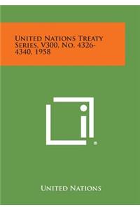 United Nations Treaty Series, V300, No. 4326-4340, 1958
